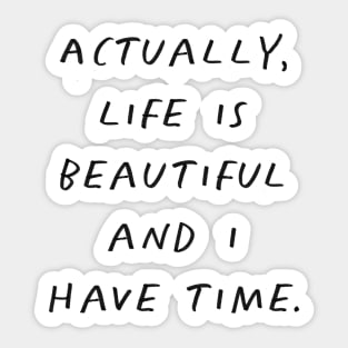 Actually Life is Beautiful and I Have Time Grey Sticker